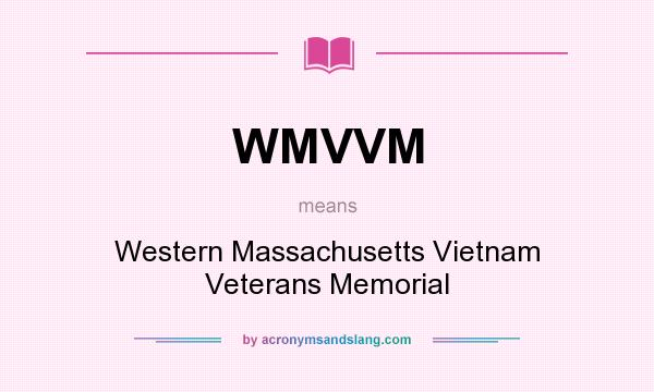 What does WMVVM mean? It stands for Western Massachusetts Vietnam Veterans Memorial