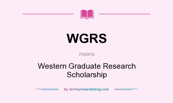 What does WGRS mean? It stands for Western Graduate Research Scholarship