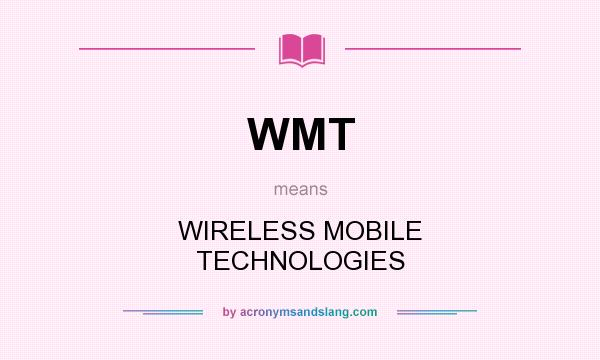 What does WMT mean? It stands for WIRELESS MOBILE TECHNOLOGIES