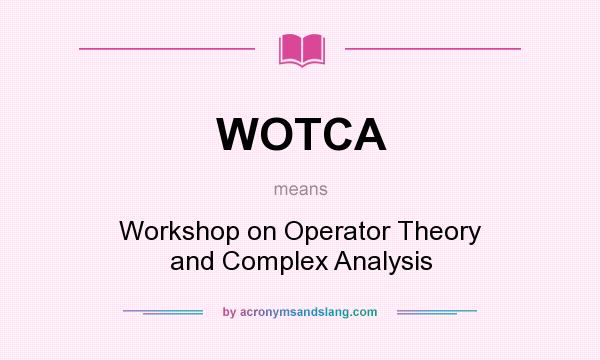 What does WOTCA mean? It stands for Workshop on Operator Theory and Complex Analysis