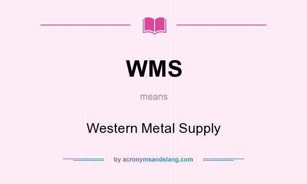 What does WMS mean? It stands for Western Metal Supply