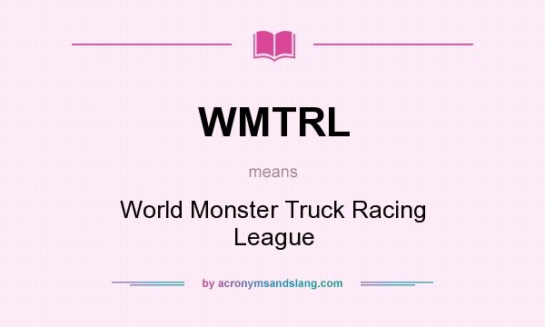 What does WMTRL mean? It stands for World Monster Truck Racing League