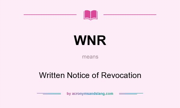 What does WNR mean? It stands for Written Notice of Revocation