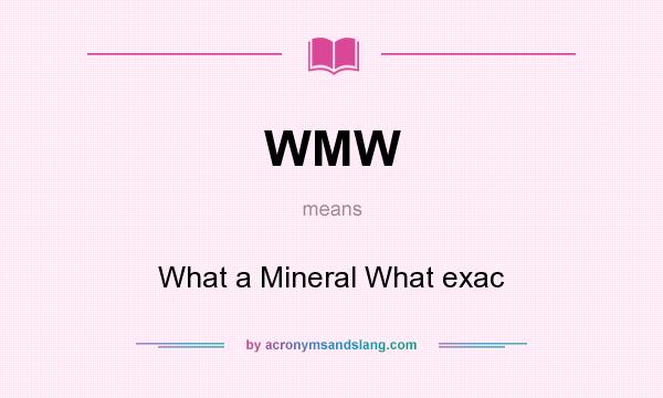 What does WMW mean? It stands for What a Mineral What exac