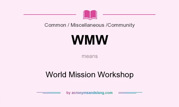 What does WMW mean? It stands for World Mission Workshop