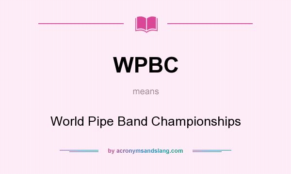What does WPBC mean? It stands for World Pipe Band Championships