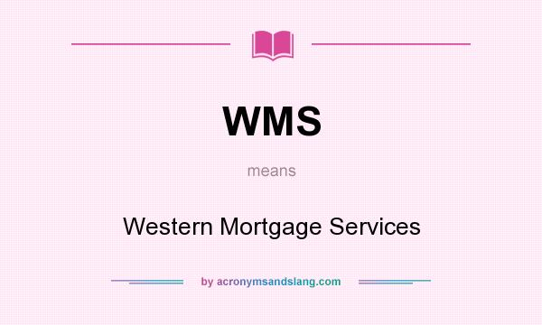 What does WMS mean? It stands for Western Mortgage Services