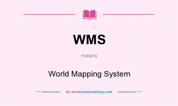 What does WMS mean? It stands for World Mapping System