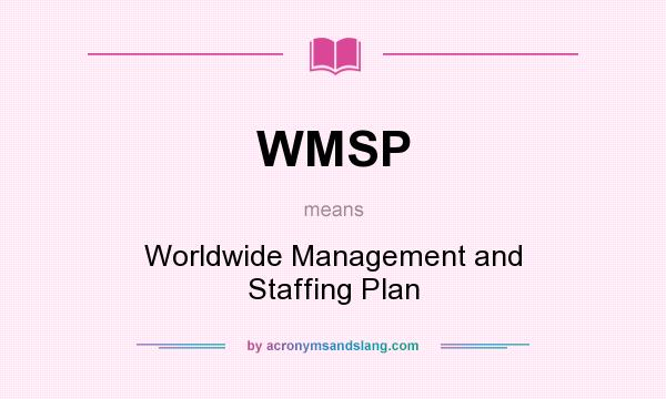 What does WMSP mean? It stands for Worldwide Management and Staffing Plan