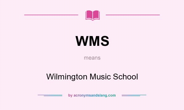 What does WMS mean? It stands for Wilmington Music School