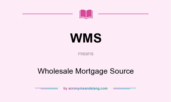 What does WMS mean? It stands for Wholesale Mortgage Source