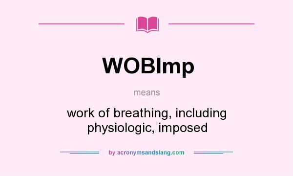 What does WOBImp mean? It stands for work of breathing, including physiologic, imposed
