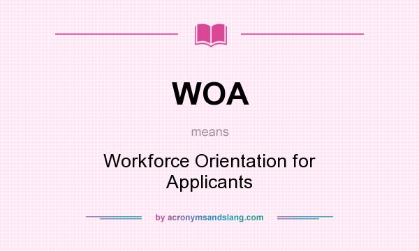 What does WOA mean? It stands for Workforce Orientation for Applicants