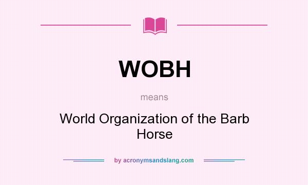 What does WOBH mean? It stands for World Organization of the Barb Horse