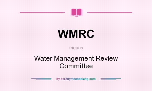 What does WMRC mean? It stands for Water Management Review Committee