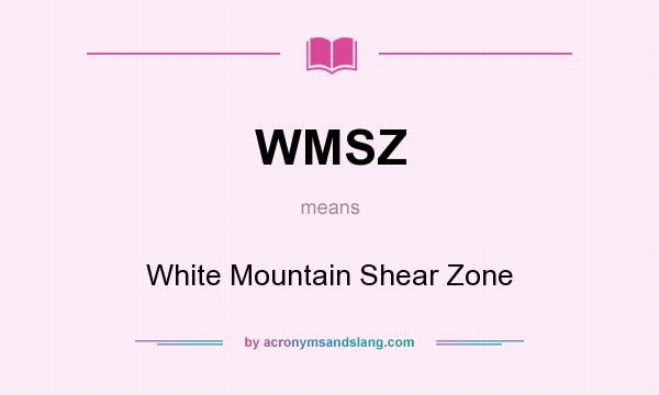 What does WMSZ mean? It stands for White Mountain Shear Zone