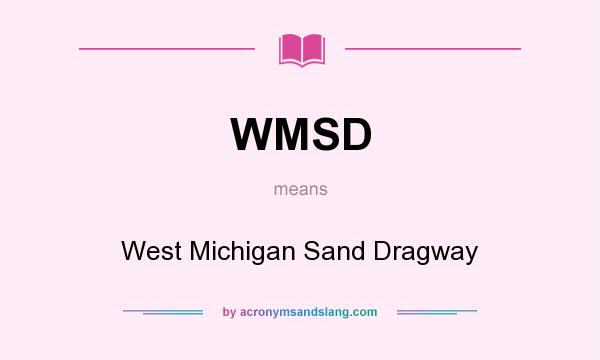 What does WMSD mean? It stands for West Michigan Sand Dragway