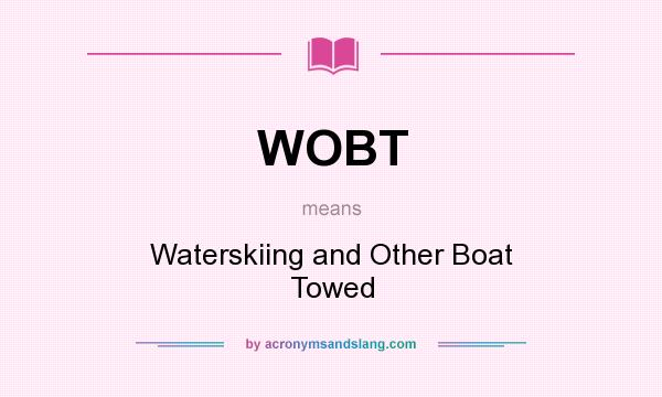 What does WOBT mean? It stands for Waterskiing and Other Boat Towed