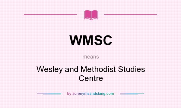 What does WMSC mean? It stands for Wesley and Methodist Studies Centre