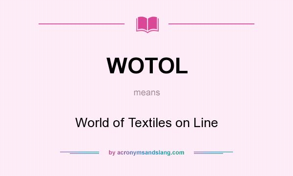 What does WOTOL mean? It stands for World of Textiles on Line