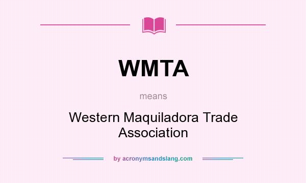 What does WMTA mean? It stands for Western Maquiladora Trade Association