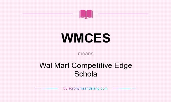 What does WMCES mean? It stands for Wal Mart Competitive Edge Schola