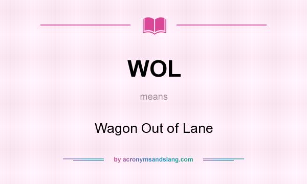 What does WOL mean? It stands for Wagon Out of Lane
