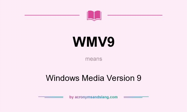 What does WMV9 mean? It stands for Windows Media Version 9