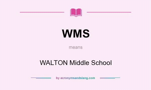 What does WMS mean? It stands for WALTON Middle School