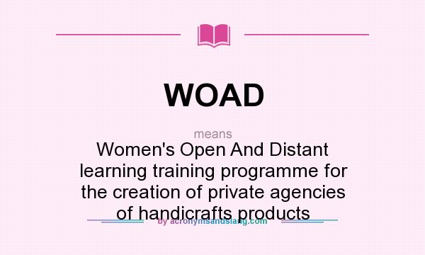 What does WOAD mean? It stands for Women`s Open And Distant learning training programme for the creation of private agencies of handicrafts products