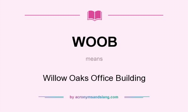 What does WOOB mean? It stands for Willow Oaks Office Building