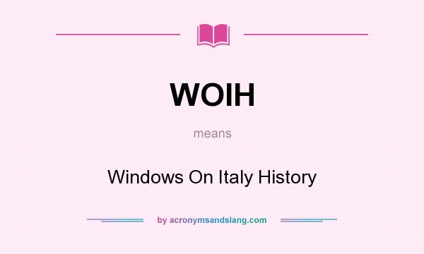 What does WOIH mean? It stands for Windows On Italy History