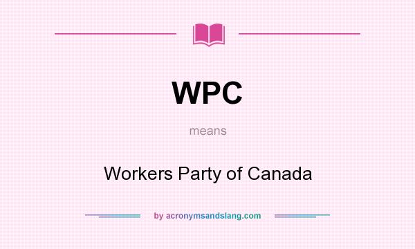 What does WPC mean? It stands for Workers Party of Canada