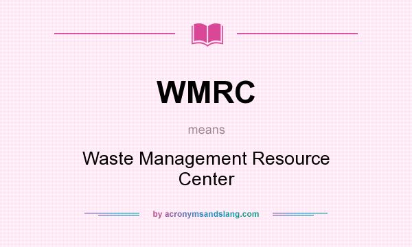 What does WMRC mean? It stands for Waste Management Resource Center