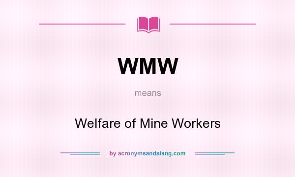 What does WMW mean? It stands for Welfare of Mine Workers