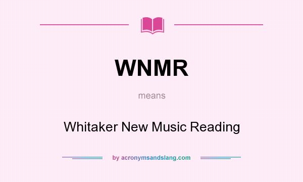 What does WNMR mean? It stands for Whitaker New Music Reading