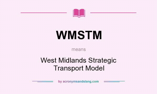 What does WMSTM mean? It stands for West Midlands Strategic Transport Model