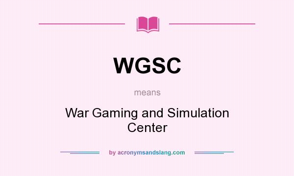What does WGSC mean? It stands for War Gaming and Simulation Center