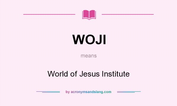 What does WOJI mean? It stands for World of Jesus Institute