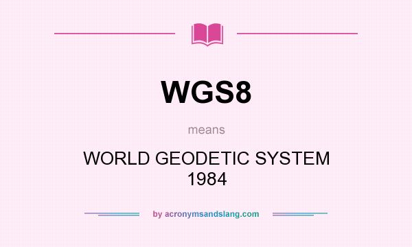 What does WGS8 mean? It stands for WORLD GEODETIC SYSTEM 1984