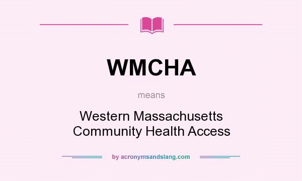 What does WMCHA mean? It stands for Western Massachusetts Community Health Access