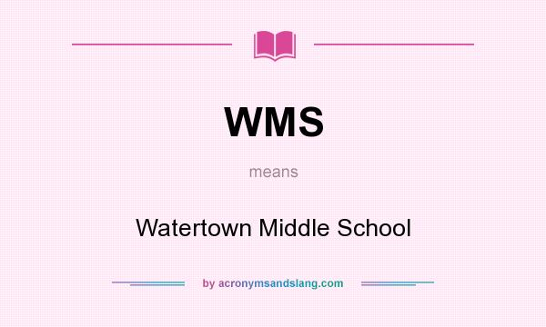 What does WMS mean? It stands for Watertown Middle School