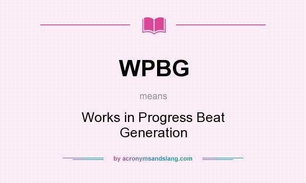 What does WPBG mean? It stands for Works in Progress Beat Generation