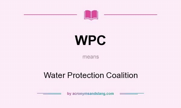 What does WPC mean? It stands for Water Protection Coalition