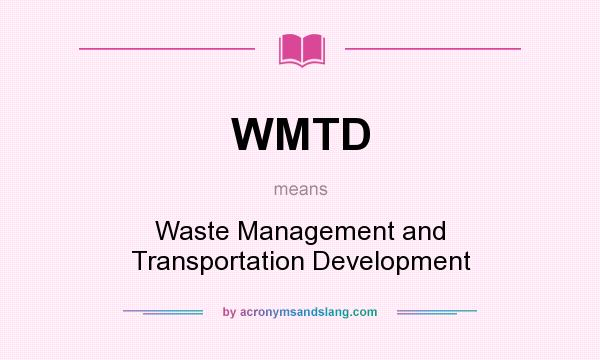 What does WMTD mean? It stands for Waste Management and Transportation Development