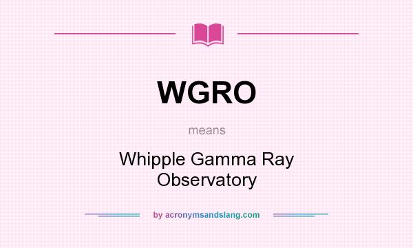 What does WGRO mean? It stands for Whipple Gamma Ray Observatory