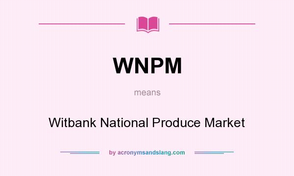What does WNPM mean? It stands for Witbank National Produce Market