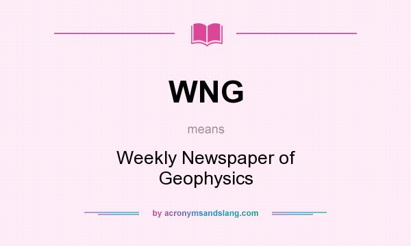 What does WNG mean? It stands for Weekly Newspaper of Geophysics