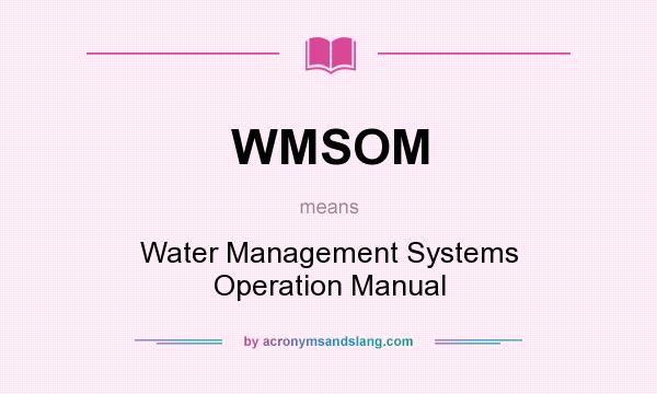 What does WMSOM mean? It stands for Water Management Systems Operation Manual