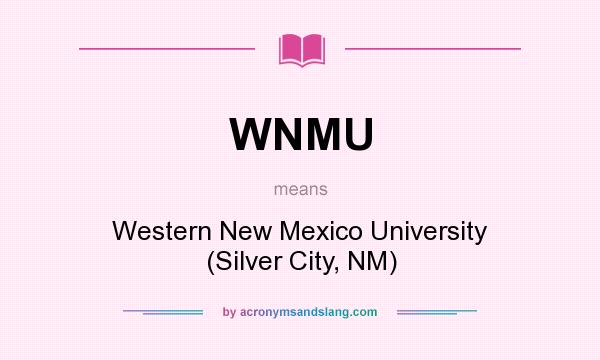 What does WNMU mean? It stands for Western New Mexico University (Silver City, NM)